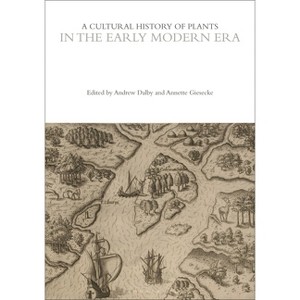A Cultural History of Plants in the Early Modern Era - (Cultural Histories) by  Andrew Dalby & Annette Giesecke & David Mabberley (Hardcover) - 1 of 1