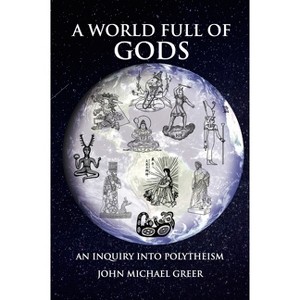 A World Full of Gods - by  John Michael Greer (Paperback) - 1 of 1
