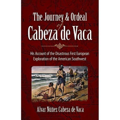 The Journey and Ordeal of Cabeza de Vaca - by  Alvar Nunez Cabeza de Vaca (Paperback)