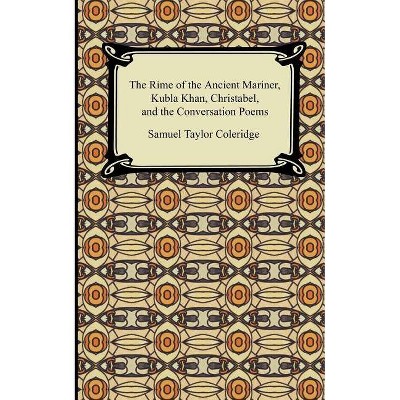 The Rime of the Ancient Mariner, Kubla Khan, Christabel, and the Conversation Poems - by  Samuel Taylor Coleridge (Paperback)