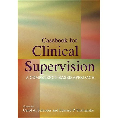 Casebook for Clinical Supervision - by  Carol A Falender & Edward P Shafranske (Hardcover)