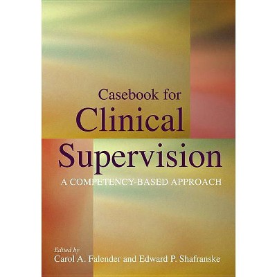 Casebook for Clinical Supervision - by  Carol A Falender & Edward P Shafranske (Hardcover)