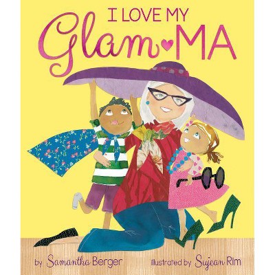 I Love My Glam-Ma! - by Samantha Berger (Hardcover)