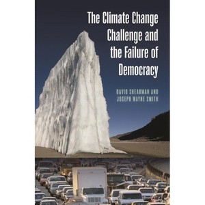 The Climate Change Challenge and the Failure of Democracy - (Politics and the Environment) by  David Shearman & Joseph Smith (Hardcover) - 1 of 1