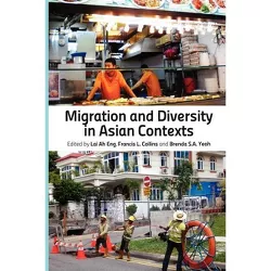 Migration and Diversity in Asian Contexts - by  Lai Ah Eng & Francis Leo Collins & Brenda Yeoh Saw Ai (Paperback)