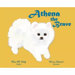 Athena the Brave - by  Nina M Kelly (Hardcover)