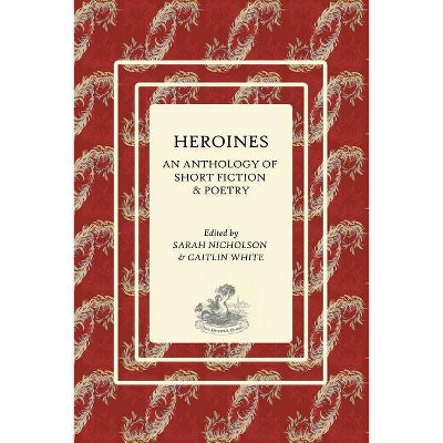 Heroines - by  Sarah E Nicholson & Caitlin White (Paperback)