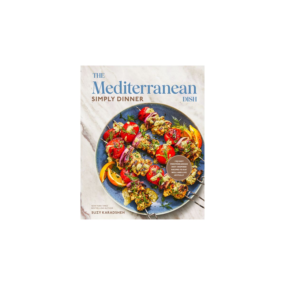 The Mediterranean Dish: Simply Dinner - by  Suzy Karadsheh (Hardcover)