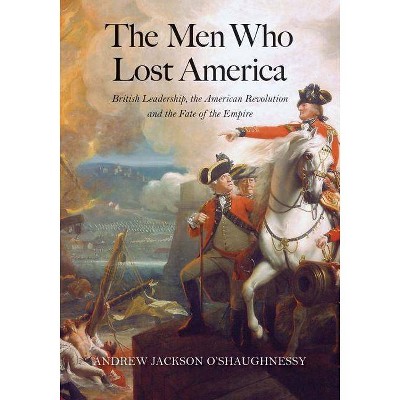 The Men Who Lost America - (The Lewis Walpole Eighteenth-Century Culture and History) by  Andrew Jackson O'Shaughnessy (Paperback)