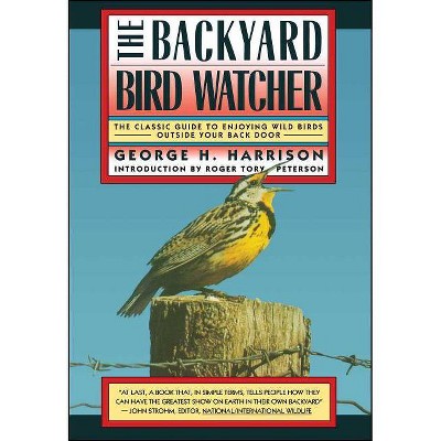 Backyard Bird-Watcher - (Classic Guide to Enjoying Wild Birds Outside Your Back Door) by  George Harrison (Paperback)