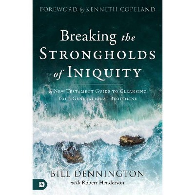 Breaking the Strongholds of Iniquity - by  Bill Dennington & Robert Henderson (Paperback)