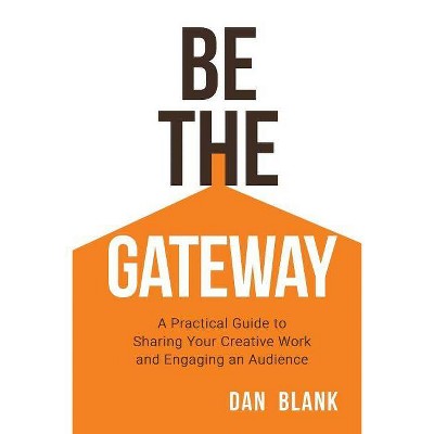 Be the Gateway - by  Dan Blank (Paperback)