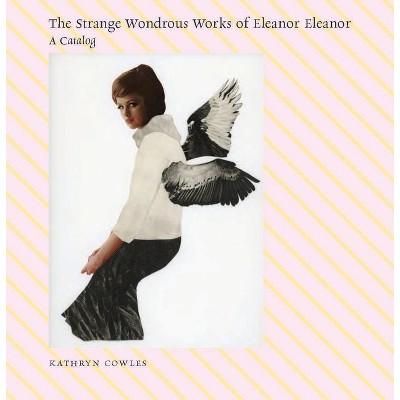 The Strange Wondrous Works of Eleanor Eleanor - (Fence Modern Poets) by  Kathryn Cowles (Paperback)