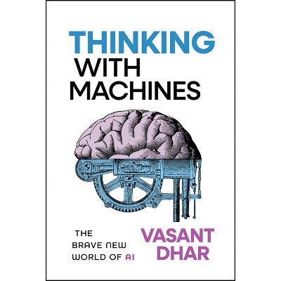 Thinking with Machines - by  Vasant Dhar (Hardcover)