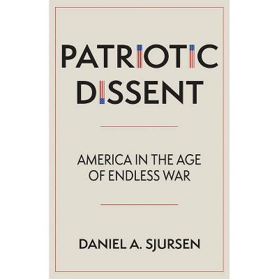 Patriotic Dissent - by  Daniel A Sjursen (Hardcover)