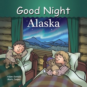Good Night Alaska - (Good Night Our World) by  Adam Gamble & Mark Jasper (Board Book) - 1 of 1