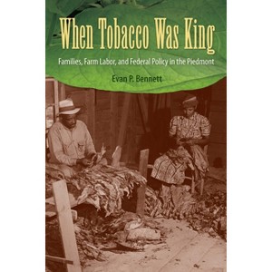 When Tobacco Was King - by  Evan P Bennett (Paperback) - 1 of 1