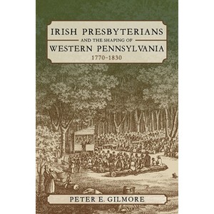 Irish Presbyterians and the Shaping of Western Pennsylvania, 1770-1830 - (Regional) by  Peter E Gilmore (Paperback) - 1 of 1