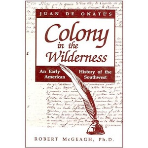 Juan de Onate's Colony in the Wilderness - by  Robert McGeagh (Paperback) - 1 of 1