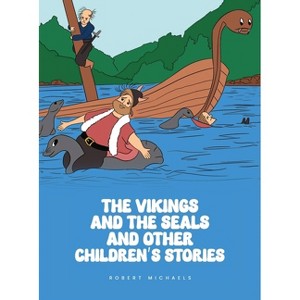 The Vikings And The Seals And Other Children's Stories - by  Robert Michaels (Hardcover) - 1 of 1