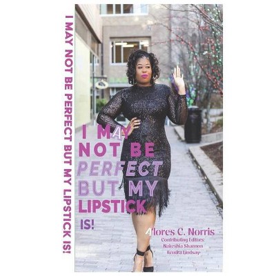 I May Not Be Perfect But My Lipstick Is! - by  Alores C Norris (Paperback)