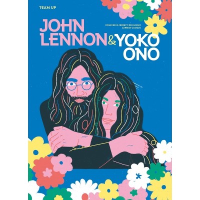 Team Up: John Lennon & Yoko Ono - by  Francesca Ferretti de Blonay (Hardcover)