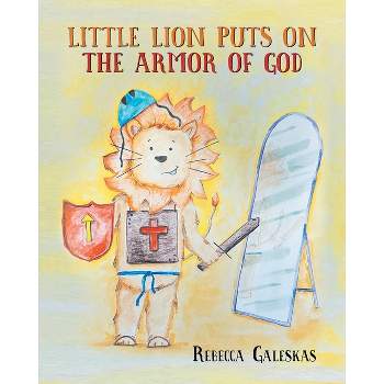 Little Lion Puts on the Armor of God - by  Rebecca Galeskas (Paperback)