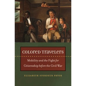 Colored Travelers - (The John Hope Franklin African American History and Culture) by  Elizabeth Stordeur Pryor (Paperback) - 1 of 1