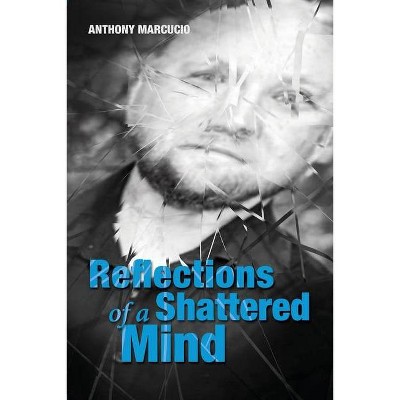 Reflections of a Shattered Mind - by  Anthony Marcucio (Paperback)