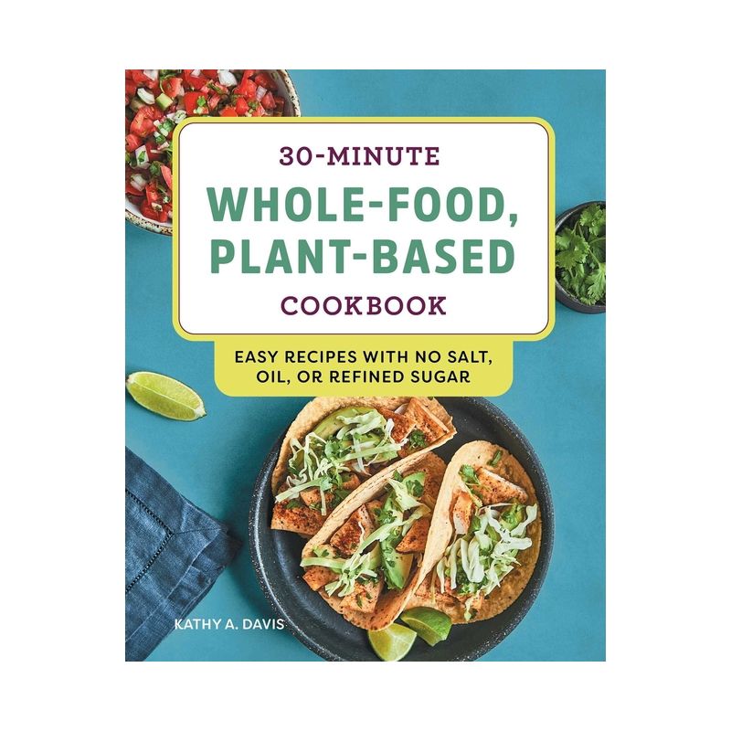 30-Minute Whole-Food, Plant-Based Cookbook - by  Kathy A Davis (Paperback), 1 of 2