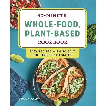 30-Minute Whole-Food, Plant-Based Cookbook - by  Kathy A Davis (Paperback)
