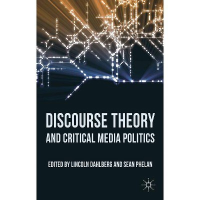 Discourse Theory and Critical Media Politics - by  L Dahlberg & S Phelan (Paperback)