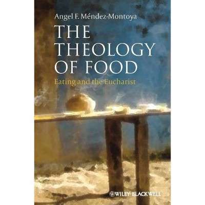 The Theology of Food - (Illuminations: Theory & Religion) by  Angel F Mendez-Montoya (Paperback)