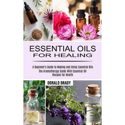 Essential Oils for Healing - by  Donald Brady (Paperback)