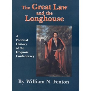 Great Law and the Longhouse - (Civilization of the American Indian) by  William N Fenton (Paperback) - 1 of 1