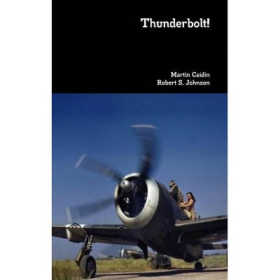 Thunderbolt! - by  Martin Caidin & Robert S Johnson (Hardcover)