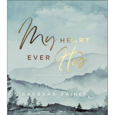 My Heart, Ever His - by  Barbara Rainey (Hardcover)