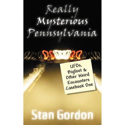 Really Mysterious Pennsylvania - by  Stan Gordon (Paperback)