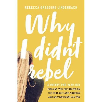 Why I Didn't Rebel - by  Rebecca Gregoire Lindenbach (Paperback)