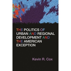 The Politics of Urban and Regional Development and the American Exception - by  Kevin R Cox (Hardcover) - 1 of 1