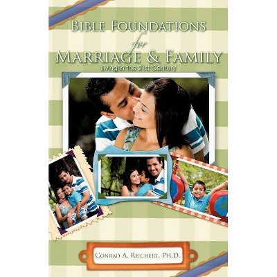 Bible Foundations for Marriage & Family Living in the 21st Century - by  Conrad A Reichert (Paperback)