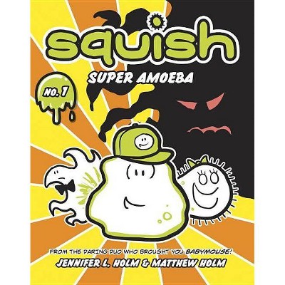 Squish: Super Amoeba - by  Jennifer L Holm & Matthew Holm (Paperback)