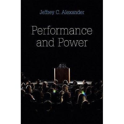 Performance and Power - by  Jeffrey C Alexander (Paperback)