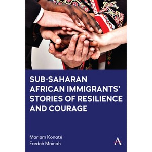 Sub-Saharan African Immigrants' Stories of Resilience and Courage - by  Mariam Konate & Fredah Mainah (Paperback) - 1 of 1