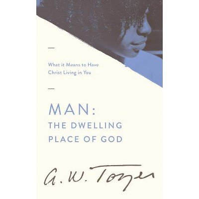 Man the Dwelling Place of God - by  A W Tozer (Paperback)