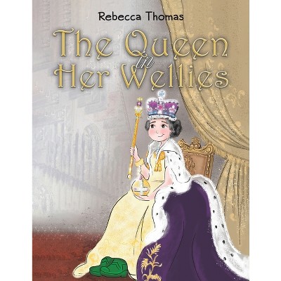 The Queen in Her Wellies - by  Rebecca Thomas (Paperback)
