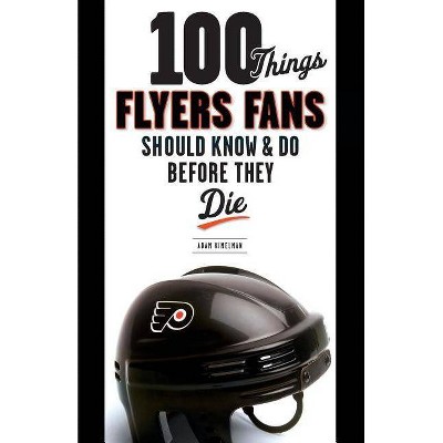 100 Things Flyers Fans Should Know & Do Before They Die - (100 Things...Fans Should Know) by  Adam Kimelman (Paperback)