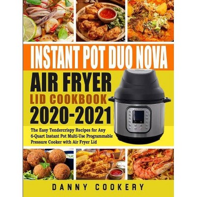 Instant Pot Duo Nova Air Fryer Lid Cookbook 2020-2021 - by  Danny Cookery (Paperback)