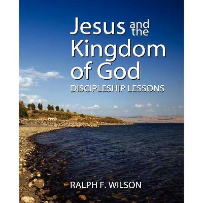 Jesus and the Kingdom of God - by  Ralph F Wilson (Paperback)