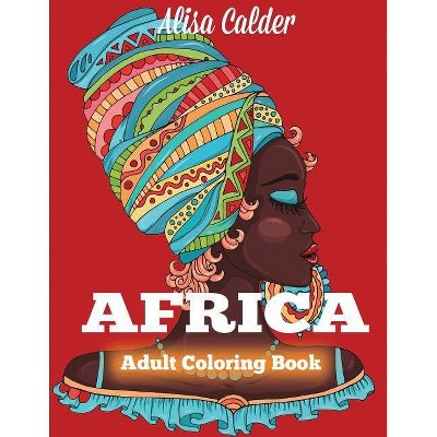 Africa Coloring Book - (Adult Coloring Books) by  Alisa Calder (Paperback)